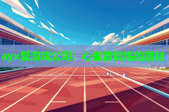 ayx爱游戏公司：心血管锻炼的器材