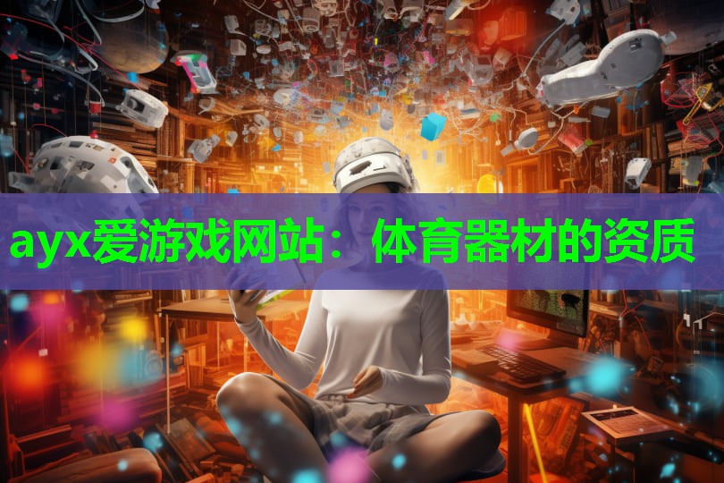 ayx爱游戏网站：体育器材的资质